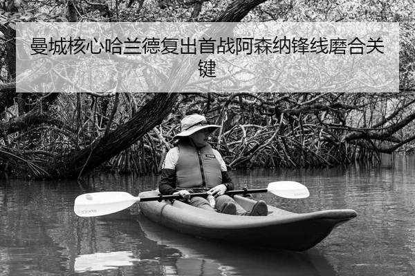 曼城核心哈兰德复出首战阿森纳锋线磨合关键